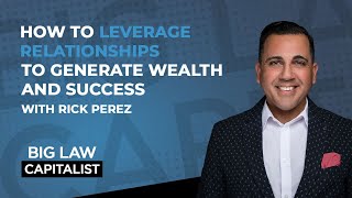 How to Leverage Relationships to Generate Wealth and Success with Rick Perez