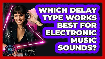 Which Delay Type Works Best For Electronic Music Sounds? - Electronic Mix Masters