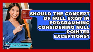 Should The Concept Of Null Exist In Programming Considering Null Pointer Exceptions?