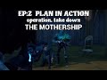 EP:2 PLAN IN ACTION. Operation, take down the mothership...