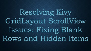 Resolving Kivy GridLayout ScrollView Issues: Fixing Blank Rows and Hidden Items