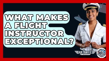What Makes A Flight Instructor Exceptional? - Air Traffic Insider