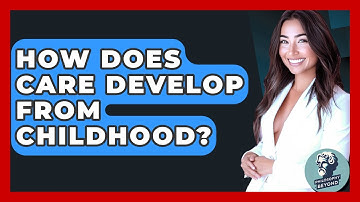 How Does Care Develop From Childhood? - Philosophy Beyond