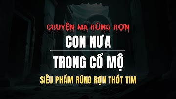 🔴 ( Siêu Phẩm ) CON NƯA TRONG CỔ MỘ | Chuyện Ma Rùng Rợn Hồi Hộp Gây Cấn 2025