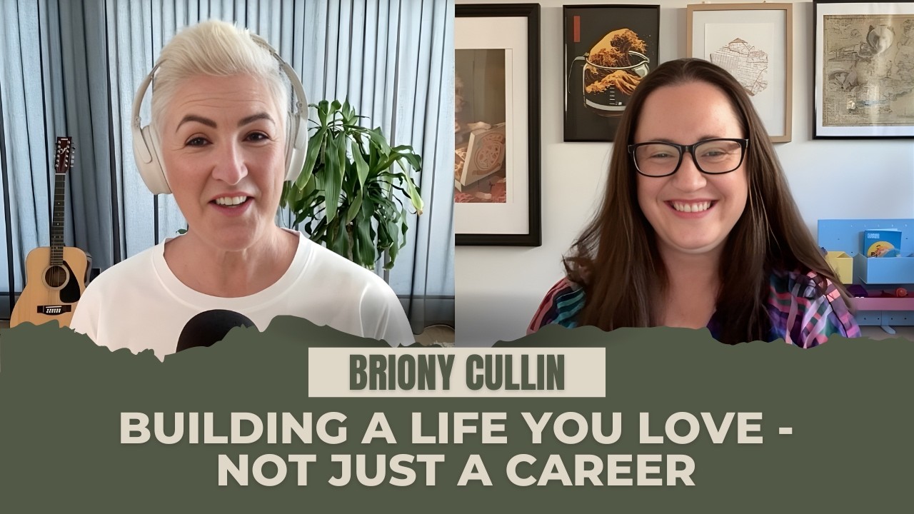 Building A Life You Love - Not Just A Career - with Briony Cullin