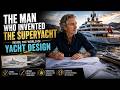 The Man Who Invented the Superyacht - Inside the World of Yacht Design