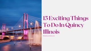 15 EXCITING THINGS TO DO IN QUINCY ILLINOIS