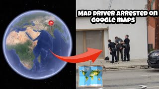 Mad driver arrested in google maps and google earth #googleearth #funny #wtf
