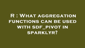 R : What aggregation functions can be used with sdf_pivot in sparklyr?