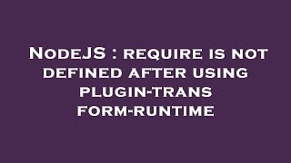 NodeJS : require is not defined after using plugin-transform-runtime