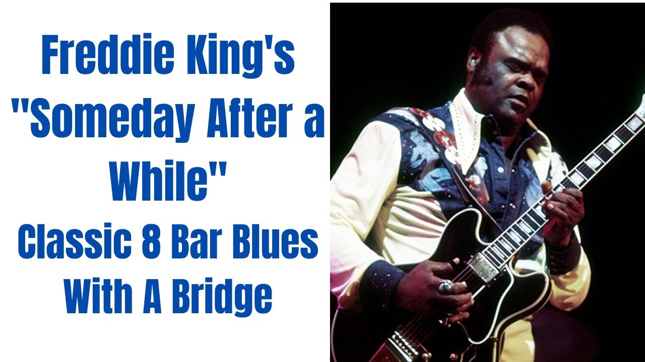 Freddie King's Someday After A While - Classic 8 Blues With a Bridge Freddie King's Someday After A While - Classic 8 Blues With a Bridge