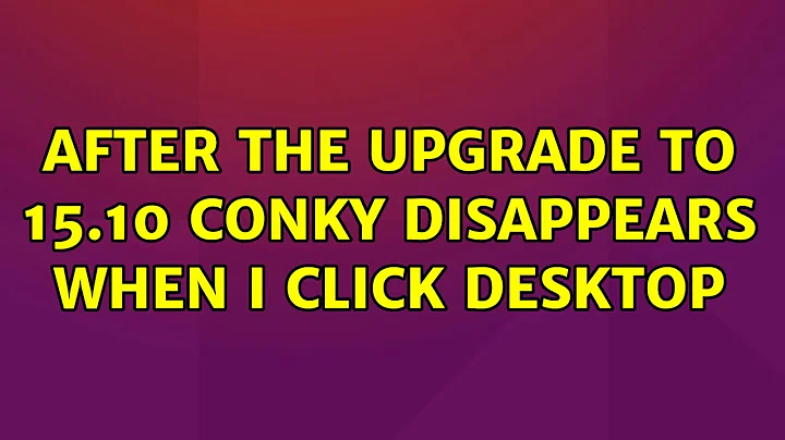 After the upgrade to 15.10 Conky disappears when I click desktop (2 Solutions!!)