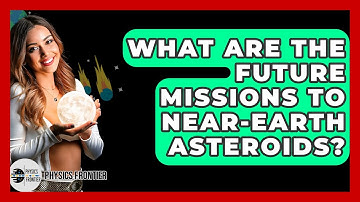 What Are The Future Missions To Near-Earth Asteroids? - Physics Frontier