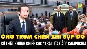 Ông trùm Chen Zhi sụp đổ, sự thật khủng khiếp về các "trại lừa đảo" ở Campuchia
