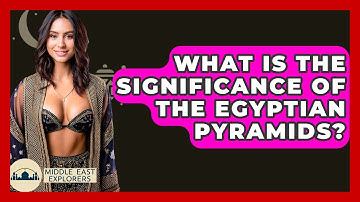What Is The Significance Of The Egyptian Pyramids? - Middle East Explorers