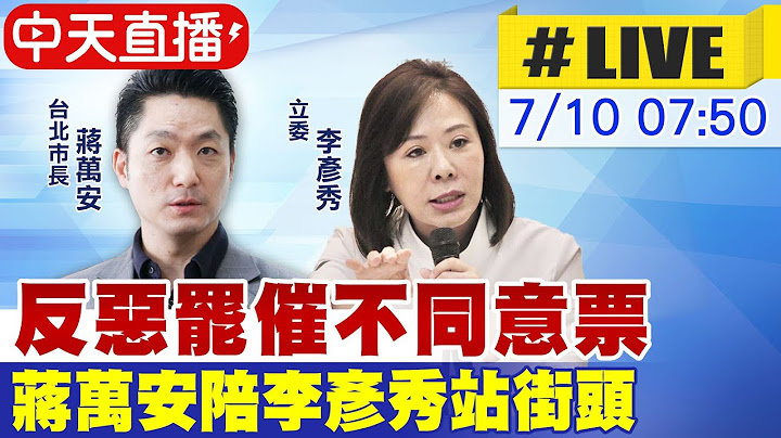 【中天直播 #LIVE】反惡罷催不同意票 蔣萬安陪李彥秀站街頭 20250710@中天新聞CtiNews