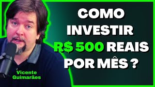  Qual A Melhor Estratégia Para Que Vai Investir R 500 Reais Por Mês ? Ções Vicente Guimarães