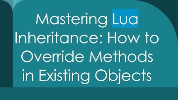 Mastering Lua Inheritance: How to Override Methods in Existing Objects
