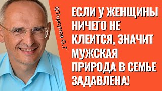 Если у женщины ничего не клеится, значит мужская природа в семье задавлена! Торсунов