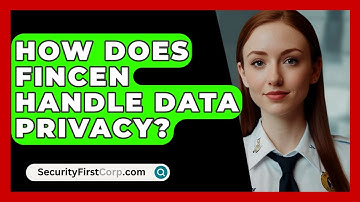 How Does FinCEN Handle Data Privacy? - SecurityFirstCorp.com