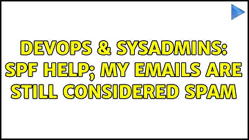 DevOps & SysAdmins: SPF help; My emails are still considered spam (4 Solutions!!)