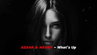 AZAAR & NAARA - What's Up (Original Mix) Ganster Music @NAARAMUSIC