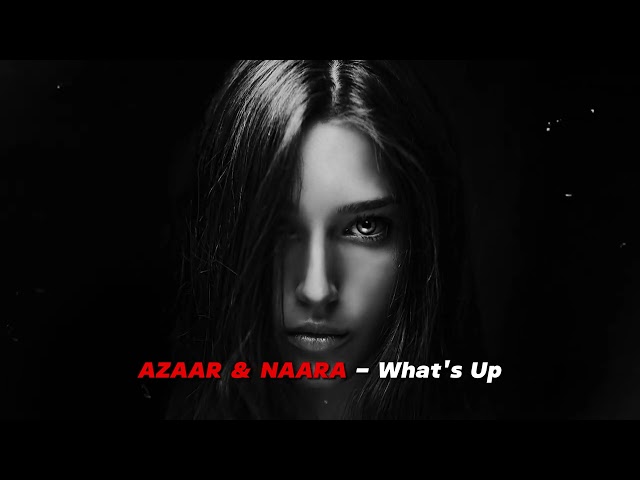 AZAAR & NAARA - What's Up (Original Mix) Ganster Music @NAARAMUSIC class=