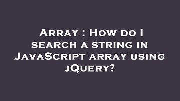 Array : How do I search a string in JavaScript array using jQuery?