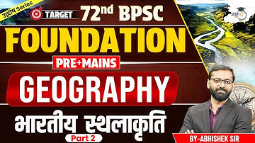 72nd BPSC Prelims + Mains: Geography | भारतीय स्थलाकृति part 2 | BY Abhishek Sir | BPSC StudyIQ