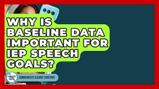 Why Is Baseline Data Important For IEP Speech Goals? - Communicate Clearly Together