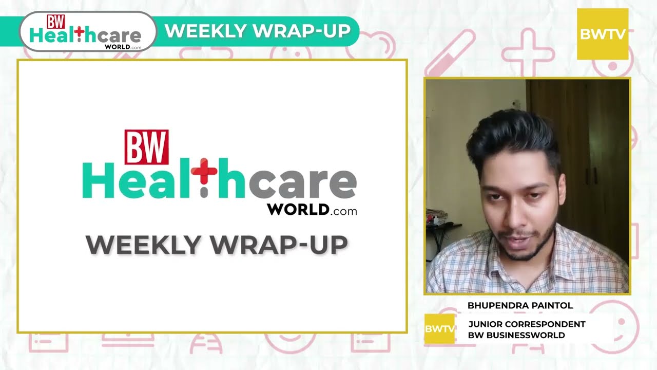 Weekly Wrap-up: BW Healthcare World | May 21 to 27 | BW Businessworld