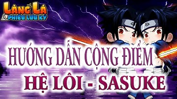 LÀNG LÁ PHIÊU LƯU KÝ - HƯỚNG DẪN CỘNG ĐIỂM HỆ LÔI - SASUKE KIẾM VƯƠNG !!