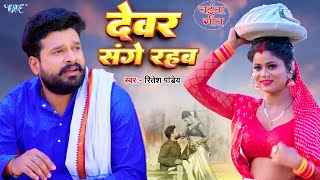 #Video | देवर संगे रहब | #Ritesh Pandey का नया धमाका | Devar Sange Rahab | Bhojpuri Chaita Song 2024