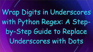 Wrap Digits in Underscores with Python Regex: A Step-by-Step Guide to Replace Underscores with Dots