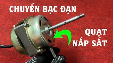 Bài 133: Quạt bị bó cốt, chuyển bạc đạn để kéo dài thời gian sử dụng cho các loại quạt nắp sắt