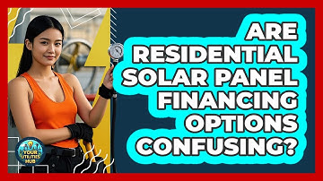 Are Residential Solar Panel Financing Options Confusing? - Your Utilities Hub