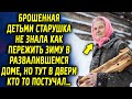 Оставленная детьми старушка не знала как пережить зиму в развалившемся доме, как в двери…