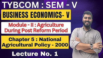 Business Economics | TYBCOM | Semester 5 | Chapter 5 | National Agricultural Policy 2000 | Lecture 1