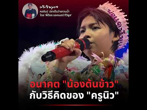 อนาคต "น้องต้นข้าว"กับวิธีคิดของ "ครูนิว" คอลัมน์ปลาเป็นว่ายทวนน้ำ โดย พี่ต้อย แอคเนอร์ ทีวีพูล