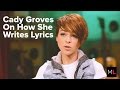Cady Groves Explains How She Writes Her Lyrics