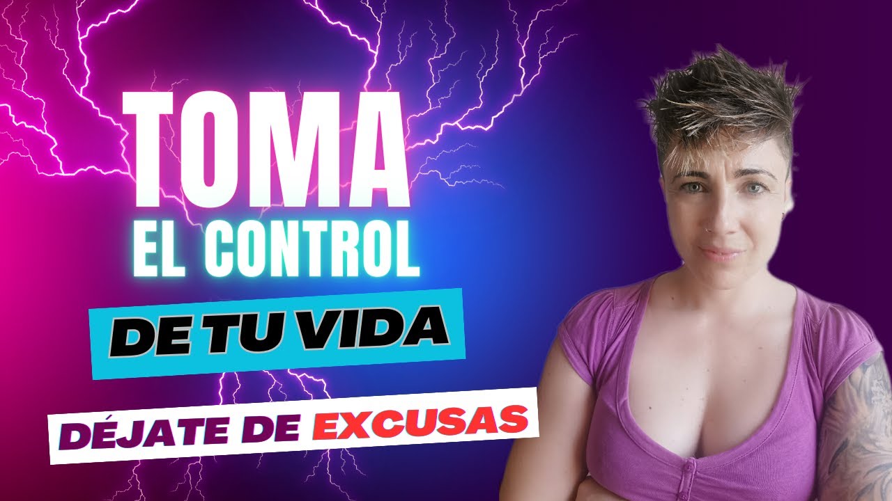 Toma el CONTROL de tu VIDA y Déjate de EXCUSAS - YouTube