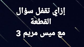 ازاي تقفل سؤال القطعة مع ميس مريم 3