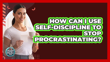 How Can I Use Self-discipline To Stop Procrastinating? - Habit Hacks Hub