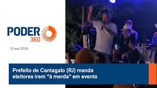 Prefeito de Cantagalo (RJ) manda eleitores irem “à merda” em evento