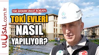 TOKİ Başkanı Ömer Bulut açıkladı: TOKİ evleri nasıl yapılıyor?