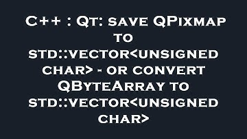 C++ : Qt: save QPixmap to std::vector unsigned char  - or convert QByteArray to std::vector unsigned