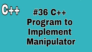 #36 C++ Program to Implement Manipulator