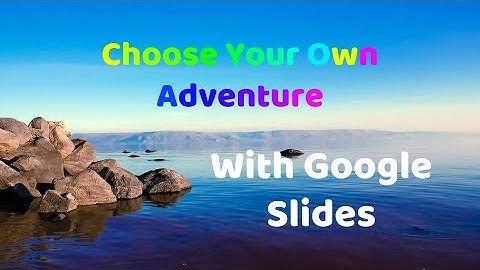 Choose Your Own Adventure - Google Slides