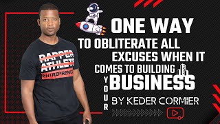 ONE WAY TO OBLITERATE ALL EXCUSES WHEN IT COMES TO BUILDING YOUR BUSINESS