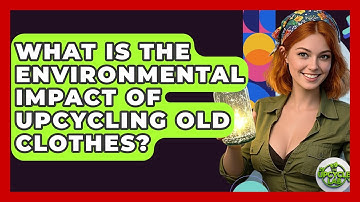 What Is The Environmental Impact Of Upcycling Old Clothes? - The Upcycle Lab
